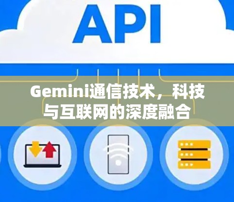 Gemini通信技术，科技与互联网的深度融合