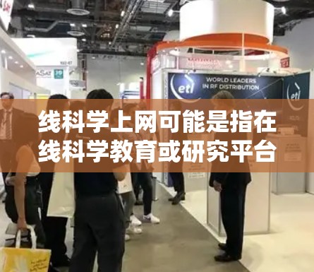 线科学上网可能是指在线科学教育或研究平台,具体含义可能如下 线科学上网可能是指在线科学教育或研究平台,具体含义可能如下