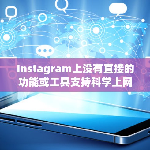 Instagram上没有直接的功能或工具支持科学上网,但可以通过其他方式实现科学计算和数据分析。以下是详细的总结和建议 Instagram上没有直接的功能或工具支持科学上网,但可以通过其他方式实现科学计算和数据分析。以下是详细的总结和建议