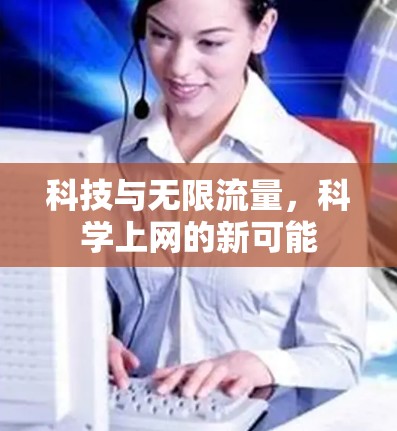 科技与无限流量,科学上网的新可能 科技与无限流量,科学上网的新可能