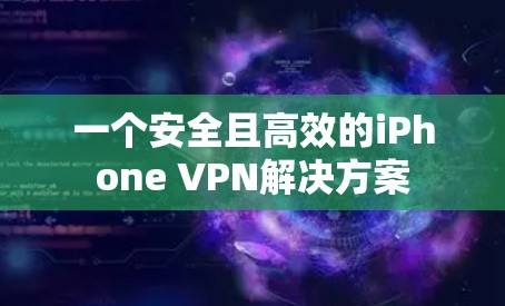 一个安全且高效的iPhone VPN解决方案 一个安全且高效的iPhone VPN解决方案