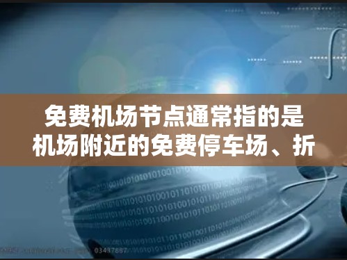 免费机场节点通常指的是机场附近的免费停车场、折扣酒店、免费餐饮等资源。以下是一些知名的免费机场节点及其特点 免费机场节点通常指的是机场附近的免费停车场、折扣酒店、免费餐饮等资源。以下是一些知名的免费机场节点及其特点