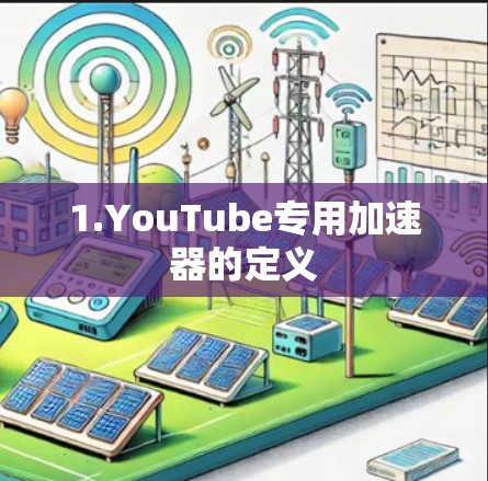 1.YouTube专用加速器的定义 1.YouTube专用加速器的定义