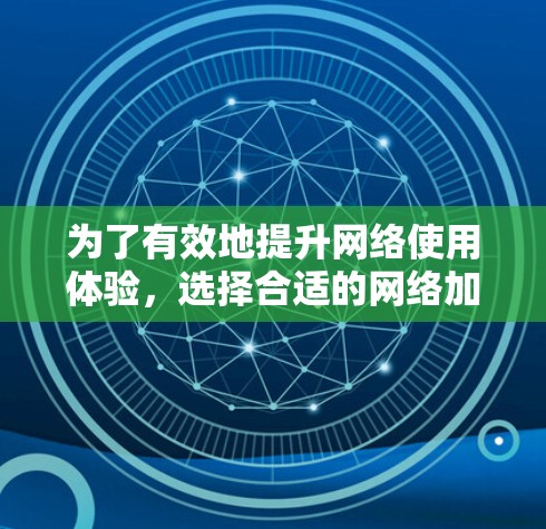 为了有效地提升网络使用体验,选择合适的网络加速器是一个关键的决策。以下是根据您的需求和情况制定的使用计划和推荐 为了有效地提升网络使用体验,选择合适的网络加速器是一个关键的决策。以下是根据您的需求和情况制定的使用计划和推荐