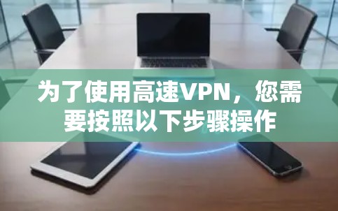 为了使用高速VPN，您需要按照以下步骤操作