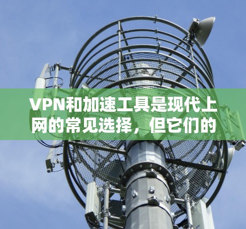 VPN和加速工具是现代上网的常见选择,但它们的工作原理和使用方法有所不同。以下是关于VPN手机加速的问题和建议 VPN和加速工具是现代上网的常见选择,但它们的工作原理和使用方法有所不同。以下是关于VPN手机加速的问题和建议