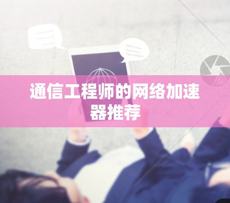 通信工程师的网络加速器推荐