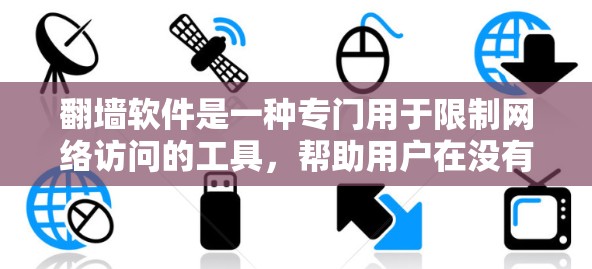 翻墙软件是一种专门用于限制网络访问的工具，帮助用户在没有网络的情况下访问互联网内容。以下是对翻墙软件的详细分析和使用指南