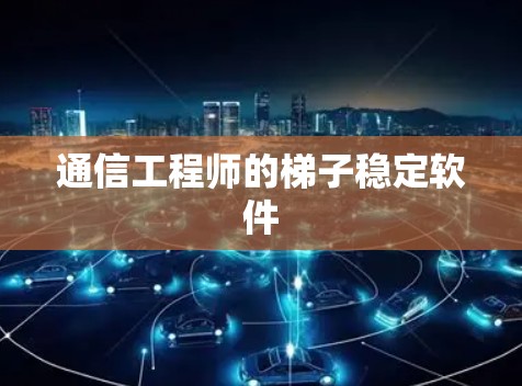 通信工程师的梯子稳定软件