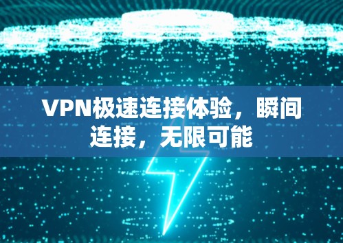 VPN极速连接体验,瞬间连接,无限可能 VPN极速连接体验,瞬间连接,无限可能