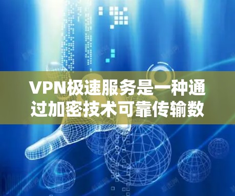 VPN极速服务是一种通过加密技术可靠传输数据的技术,允许用户访问外部网络资源。以下是关于VPN极速服务的详细解释 VPN极速服务是一种通过加密技术可靠传输数据的技术,允许用户访问外部网络资源。以下是关于VPN极速服务的详细解释