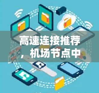 高速连接推荐,机场节点中的可靠选择 高速连接推荐,机场节点中的可靠选择