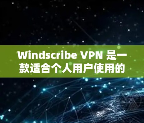 Windscribe VPN 是一款适合个人用户使用的VPN客户端,适合需要安全、低延迟和低延迟连接的用户。以下是一步步的建议 Windscribe VPN 是一款适合个人用户使用的VPN客户端,适合需要安全、低延迟和低延迟连接的用户。以下是一步步的建议