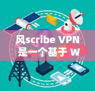 风scribe VPN 是一个基于 Windscribe 的VPN 应用,提供多种VPN服务。以下是使用 Windscribe VPN 的步骤指南