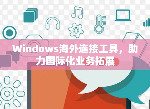 Windows海外连接工具，助力国际化业务拓展