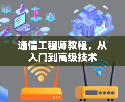 通信工程师教程,从入门到高级技术 通信工程师教程,从入门到高级技术