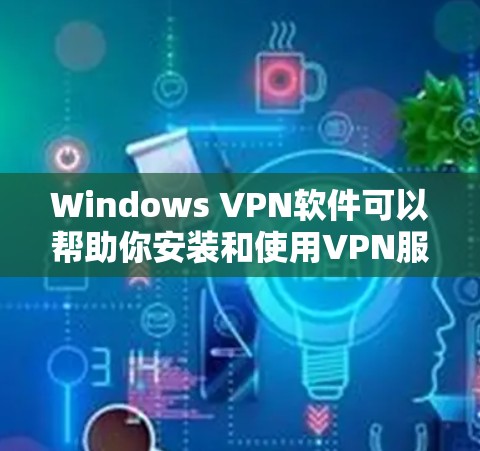 Windows VPN软件可以帮助你安装和使用VPN服务，以保护你的网络和数据。以下是几个常见的Windows VPN软件推荐，供你参考