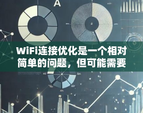 WiFi连接优化是一个相对简单的问题,但可能需要一些步骤来解决。以下是一些建议,帮助你优化WiFi连接