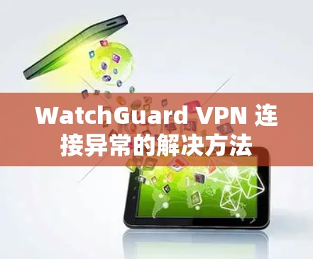 WatchGuard VPN 连接异常的解决方法