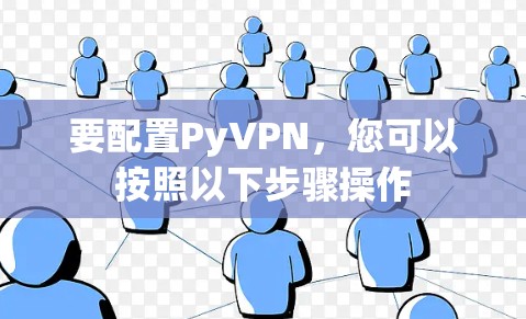要配置PyVPN,您可以按照以下步骤操作