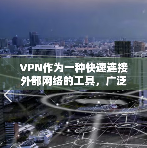 VPN作为一种快速连接外部网络的工具,广泛应用于多个场景,包括Web端、PC端和手机等设备。以下是关于VPN的详细介绍
