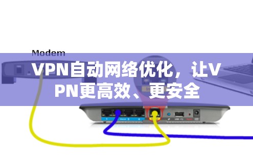 VPN自动网络优化,让VPN更高效、更安全