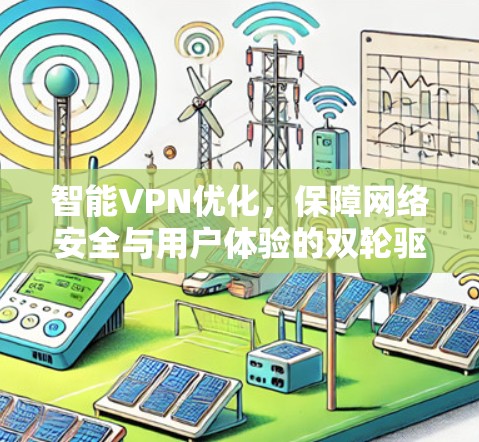 智能VPN优化,保障网络安全与用户体验的双轮驱动 智能VPN优化,保障网络安全与用户体验的双轮驱动