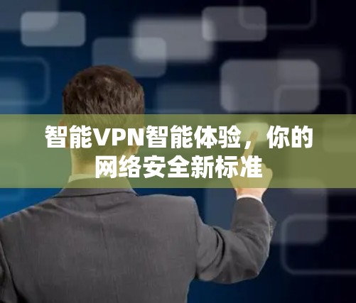 智能VPN智能体验，你的网络安全新标准