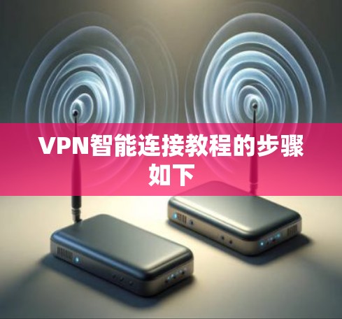 VPN智能连接教程的步骤如下 VPN智能连接教程的步骤如下