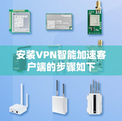 安装VPN智能加速客户端的步骤如下 安装VPN智能加速客户端的步骤如下