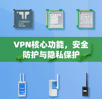 VPN核心功能,安全防护与隐私保护 VPN核心功能,安全防护与隐私保护