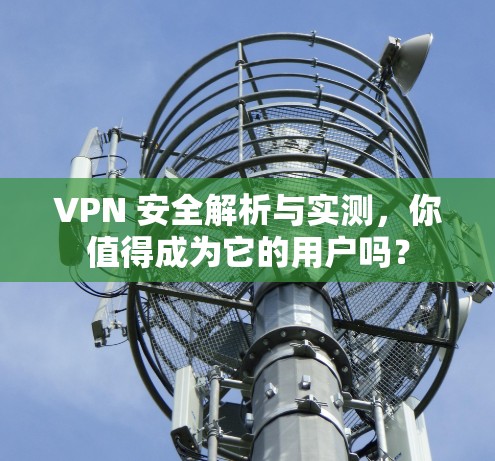 VPN 安全解析与实测,你值得成为它的用户吗? VPN 安全解析与实测,你值得成为它的用户吗?
