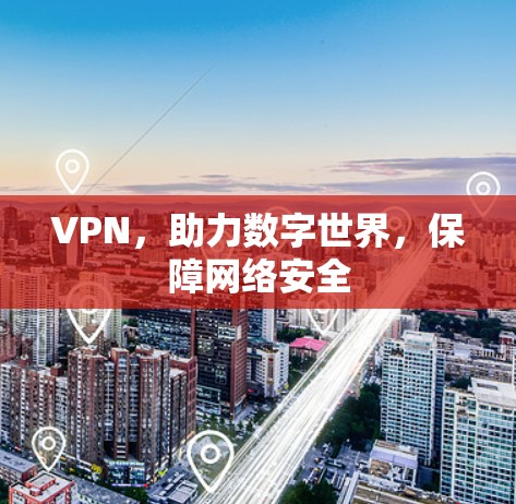 VPN,助力数字世界,保障网络安全 VPN,助力数字世界,保障网络安全