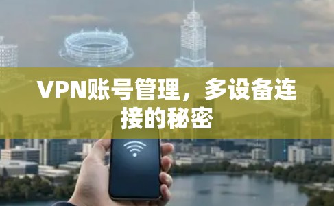 VPN账号管理,多设备连接的秘密 VPN账号管理,多设备连接的秘密
