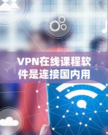 VPN在线课程软件是连接国内用户在线学习的重要工具,广泛应用于英语学习、知识付费等场景。以下是对这些软件的详细分析和总结 VPN在线课程软件是连接国内用户在线学习的重要工具,广泛应用于英语学习、知识付费等场景。以下是对这些软件的详细分析和总结