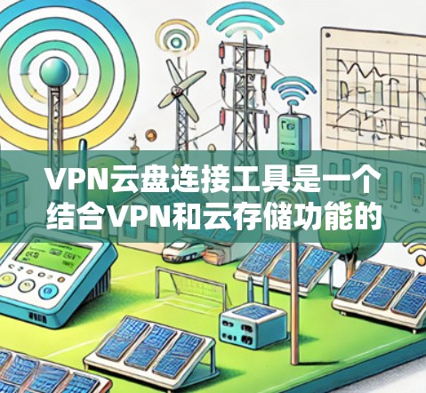 VPN云盘连接工具是一个结合VPN和云存储功能的工具,旨在支持用户在安全的VPN环境中管理和存储加密文件。以下是逐步的解释和建议 VPN云盘连接工具是一个结合VPN和云存储功能的工具,旨在支持用户在安全的VPN环境中管理和存储加密文件。以下是逐步的解释和建议