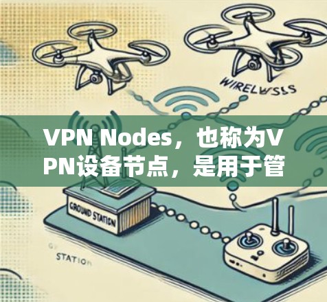 VPN Nodes,也称为VPN设备节点,是用于管理VPN网络设备的基础设施。这些节点负责连接到VPN协议设备,确保数据能够安全地传输到目标网络。以下是对VPN Nodes的详细说明 VPN Nodes,也称为VPN设备节点,是用于管理VPN网络设备的基础设施。这些节点负责连接到VPN协议设备,确保数据能够安全地传输到目标网络。以下是对VPN Nodes的详细说明