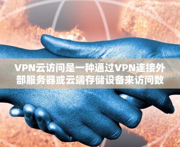 VPN云访问是一种通过VPN连接外部服务器或云端存储设备来访问数据的高效工具,适合不同用户的需求。以下是详细的总结和建议 VPN云访问是一种通过VPN连接外部服务器或云端存储设备来访问数据的高效工具,适合不同用户的需求。以下是详细的总结和建议