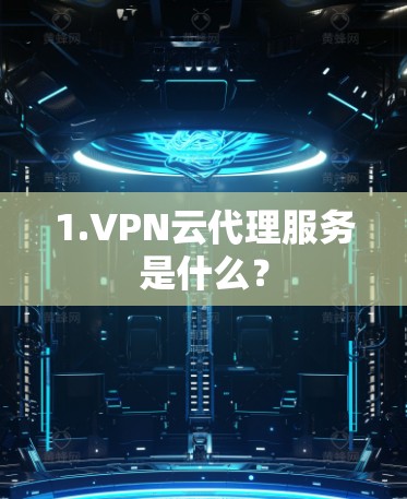 1.VPN云代理服务是什么？