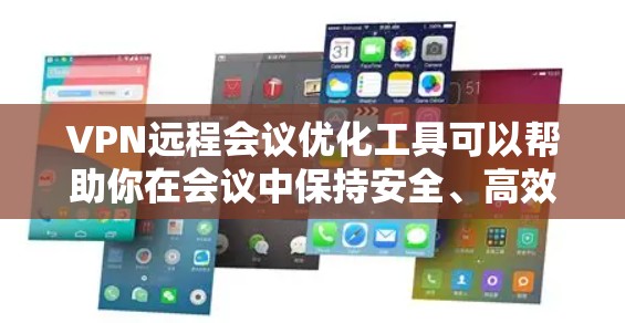 VPN远程会议优化工具可以帮助你在会议中保持安全、高效的同时，确保会议内容清晰易懂。以下是几款推荐的VPN远程会议优化工具