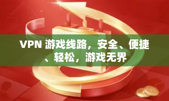 VPN 游戏线路,安全、便捷、轻松,游戏无界 VPN 游戏线路,安全、便捷、轻松,游戏无界