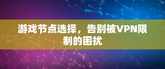 游戏节点选择,告别被VPN限制的困扰 游戏节点选择,告别被VPN限制的困扰