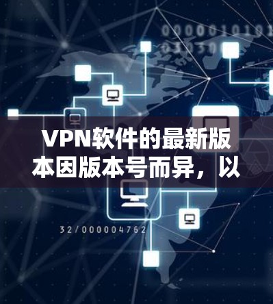 VPN软件的最新版本因版本号而异，以下是一些常见的VPN软件及其最新版本