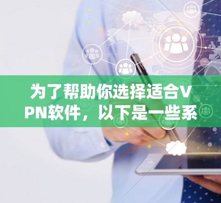 为了帮助你选择适合VPN软件,以下是一些系统性的推荐,结合你的需求和安全考虑 为了帮助你选择适合VPN软件,以下是一些系统性的推荐,结合你的需求和安全考虑