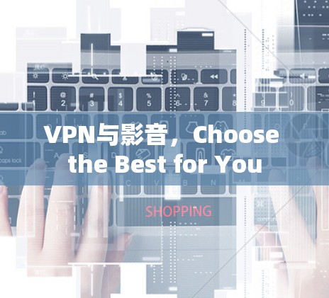 VPN与影音,Choose the Best for You VPN与影音,Choose the Best for You