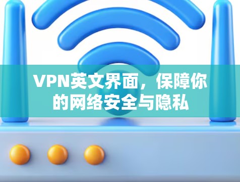 VPN英文界面,保障你的网络安全与隐私 VPN英文界面,保障你的网络安全与隐私