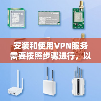 安装和使用VPN服务需要按照步骤进行,以下是一个详细的指南 安装和使用VPN服务需要按照步骤进行,以下是一个详细的指南