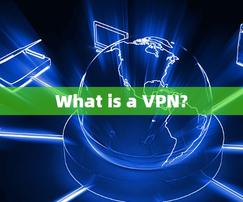 What is a VPN? What is a VPN?