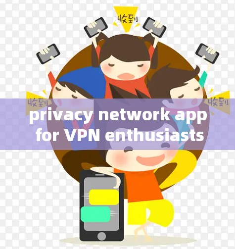 privacy network app for VPN enthusiasts privacy network app for VPN enthusiasts