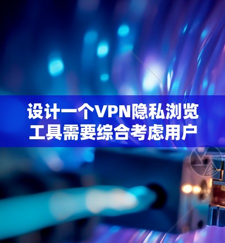 设计一个VPN隐私浏览工具需要综合考虑用户需求、隐私保护、用户体验以及数据安全。以下是一个逐步的设计建议 设计一个VPN隐私浏览工具需要综合考虑用户需求、隐私保护、用户体验以及数据安全。以下是一个逐步的设计建议